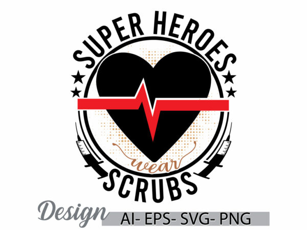 Super heroes wear scrubs, stethoscope nursing graphic design, nurse t shirt favorite nurse, nursing care, nursing scrubs typography retro