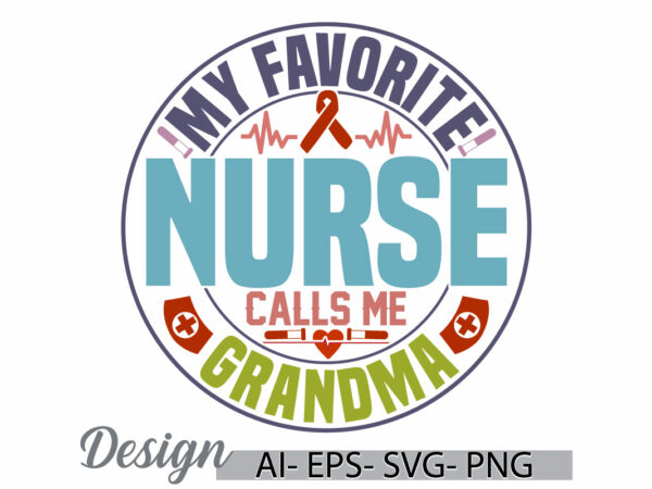 My favorite nurse calls me grandma, nursery school, nursing t shirt, nurse day medical vector graphic, calls me grandma favorite nurse tee