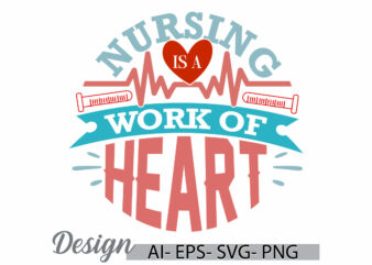 nursing is a work of heart, nursing graduation graphic shirts, nursing work, doctor nurse care vintage style graphic design tee clothing