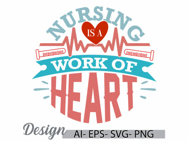 Nursing is a work of heart, nursing graduation graphic shirts, nursing work, doctor nurse care vintage style graphic design tee clothing