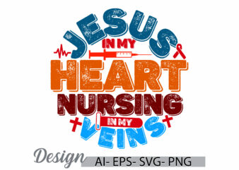 jesus in my heart nursing in my veins, jesus graphic quote, nursing school gift for friend, love heart, religion isolated design nurse lover