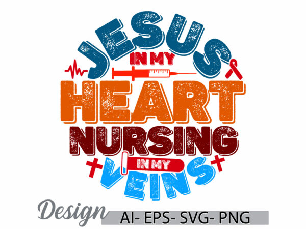 Jesus in my heart nursing in my veins, jesus graphic quote, nursing school gift for friend, love heart, religion isolated design nurse lover