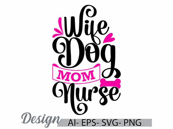 Wife dog mom nurse, animals dog greeting template for t shirt, school nurse gift, mom nurse funny dog wildlife graphic design clothing