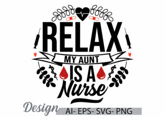 relax my aunt is a nurse typography t shirt, best friend for aunt, gift for aunt greeting quote, nurse lifestyle inspire aunt lover graphic
