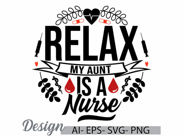 Relax my aunt is a nurse typography t shirt, best friend for aunt, gift for aunt greeting quote, nurse lifestyle inspire aunt lover graphic