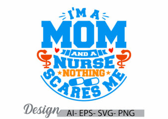 i’m a mom and a nurse nothing scares me, medical nurse greeting, funny nurse life quote, mothers day t shirt ideas women people for nurse