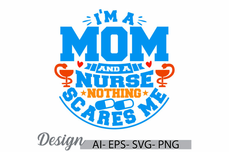 i’m a mom and a nurse nothing scares me, medical nurse greeting, funny nurse life quote, mothers day t shirt ideas women people for nurse