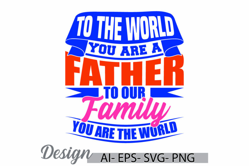 to the world you are a father to our family you are the world, gift for father, like dad t shirt, world best father ever father lover tee