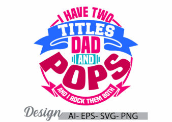 i have two titles dad and pops and i rock them both, gift for dad, happy holiday event fathers day design, titles dad vintage t shirt
