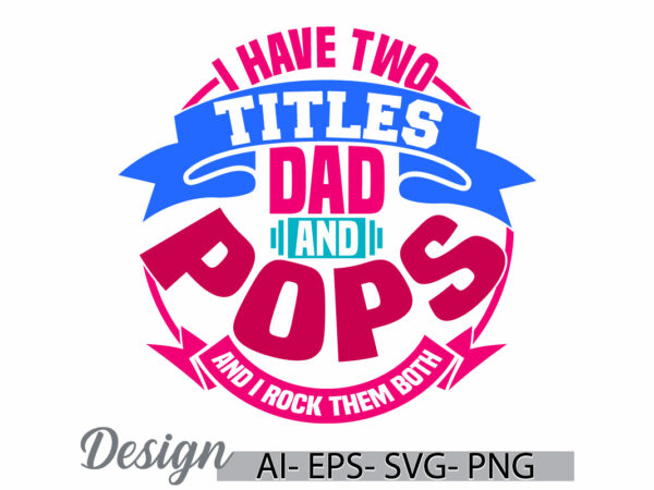 I have two titles dad and pops and i rock them both, gift for dad, happy holiday event fathers day design, titles dad vintage t shirt