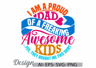 i am a proud dad of a freaking awesome kids yes, they bought me this shirt, dad lifestyle quote, proud dad, awesome dad father lover design