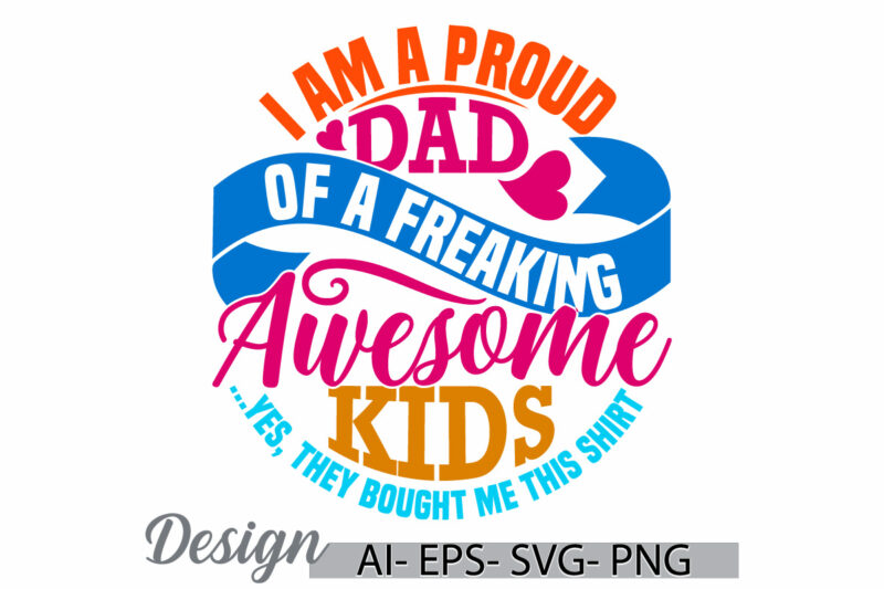 i am a proud dad of a freaking awesome kids yes, they bought me this shirt, dad lifestyle quote, proud dad, awesome dad father lover design