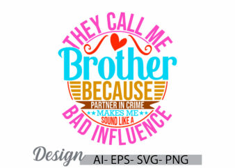 they call me brother because partner in crime makes me sound like a bad influence, call me brother, gift for brother influence brother tee