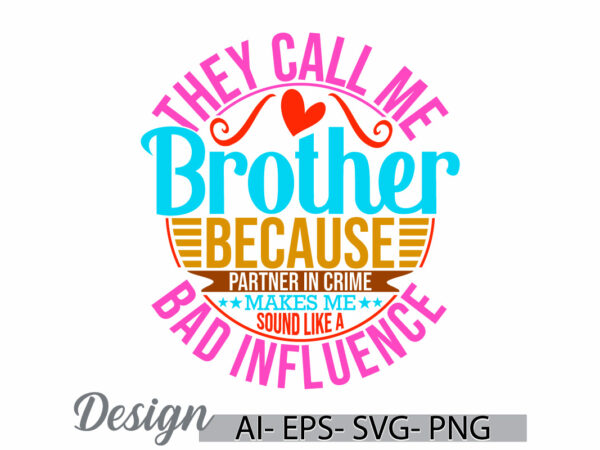 They call me brother because partner in crime makes me sound like a bad influence, call me brother, gift for brother influence brother tee t shirt designs for sale