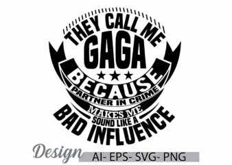 they call me gaga because partner in crime makes me sound like a bad influence, happiness gift for gaga, they call me gaga graphic t shirt