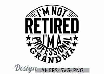 i’m not retired i’m a professional grandma, gift for mother, retired grandma, best grandma ever greeting mothers day gift t shirt clothing