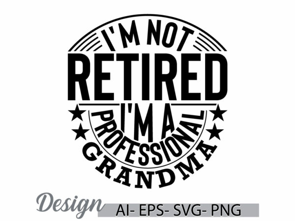 I’m not retired i’m a professional grandma, gift for mother, retired grandma, best grandma ever greeting mothers day gift t shirt clothing