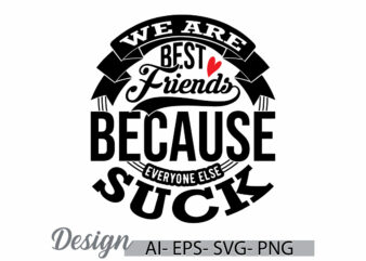we are best friends because everyone else suck, family celebration friends gifts ideas, inspirational saying best friends gift tee clothing