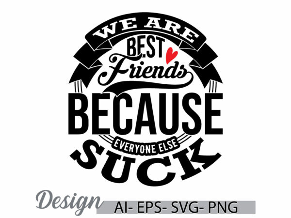 We are best friends because everyone else suck, family celebration friends gifts ideas, inspirational saying best friends gift tee clothing t shirt design for sale