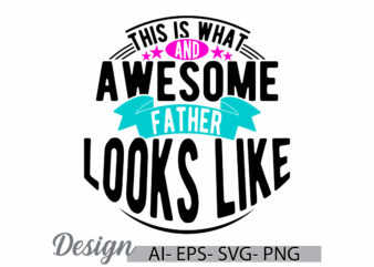 this is what an awesome father looks like, typography retro fathers day inspiration quote, best friends father lover isolated greeting tee