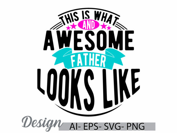 This is what an awesome father looks like, typography retro fathers day inspiration quote, best friends father lover isolated greeting tee t shirt designs for sale