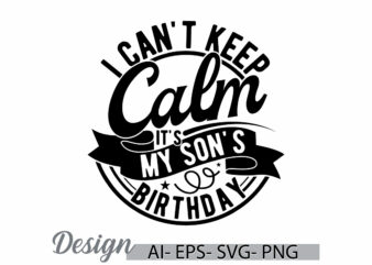 i can’t keep calm it’s my son’s birthday month lettering design, mid adult men funny people graphic t shirt, mothers day gift son lover gift