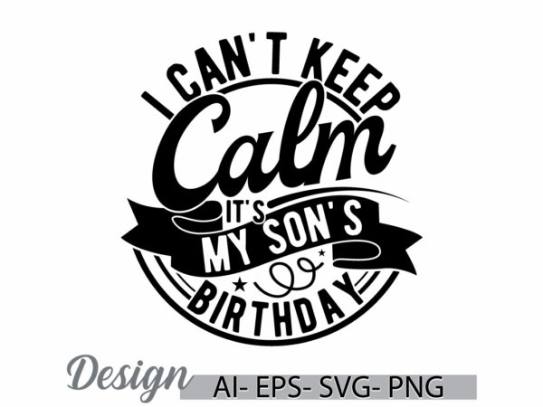 I can’t keep calm it’s my son’s birthday month lettering design, mid adult men funny people graphic t shirt, mothers day gift son lover gift