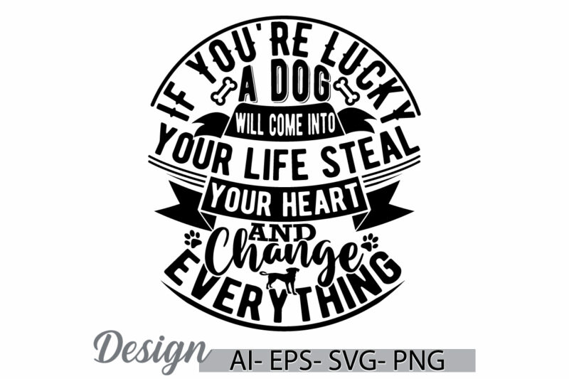 if you’re lucky a dog will come into your life steal your heart and change everything, adoption dog and puppy, lucky dog animals lover quote