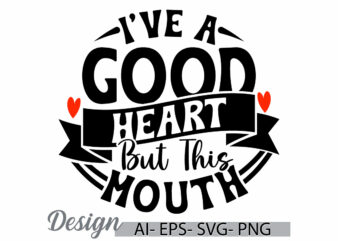 i’ve a good heart but this mouth, celebration sign gift for friends, heart love valentine gift mouth typography retro graphic design cloth