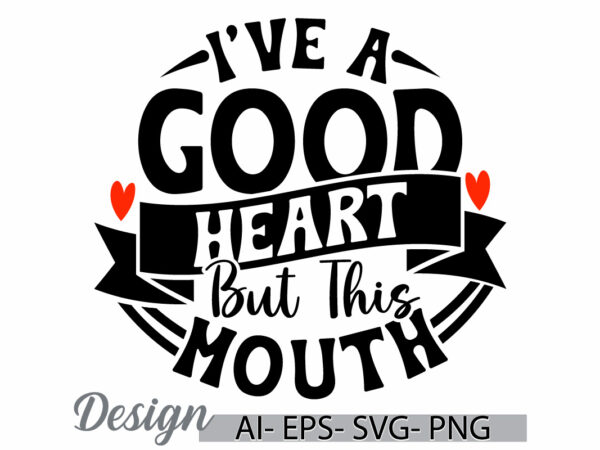 I’ve a good heart but this mouth, celebration sign gift for friends, heart love valentine gift mouth typography retro graphic design cloth