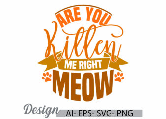 are you kitten me right meow typography retro t shirt, celebration event wildlife greeting, funny meow greeting t shirt template graphic tee