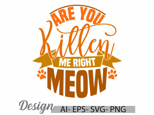 Are you kitten me right meow typography retro t shirt, celebration event wildlife greeting, funny meow greeting t shirt template graphic tee