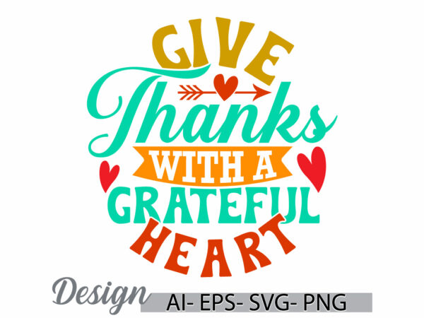 Give thanks with a grateful heart, autumn calligraphy vintage style design, thanksgiving grateful typography t shirt illustration tee cloth