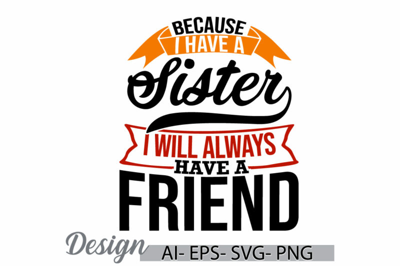 because i have a sister i will always have a friend, funny sister quote t shirt, best friend gifts for sister, celebration sister lover tee