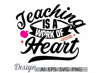 teaching is a work of heart greeting merchandise t shirt vector design, school teacher funny teaching quote graphic design