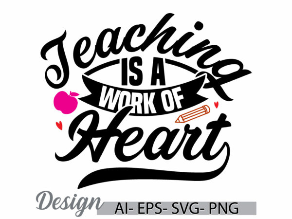 Teaching is a work of heart greeting merchandise t shirt vector design, school teacher funny teaching quote graphic design