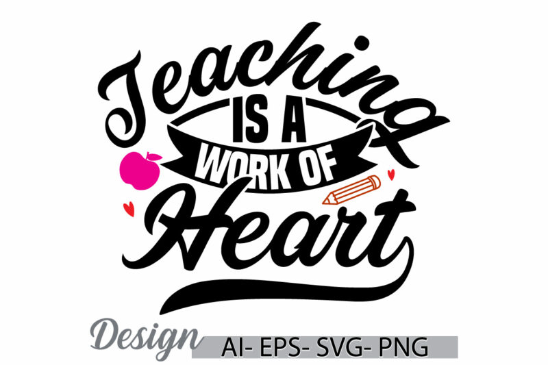 teaching is a work of heart greeting merchandise t shirt vector design, school teacher funny teaching quote graphic design