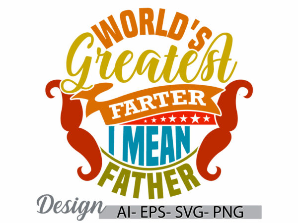 World’s greatest farter i mean father, funny dad quote t shirt, world’s dad, i mean father graphic, greatest father typography lettering tee