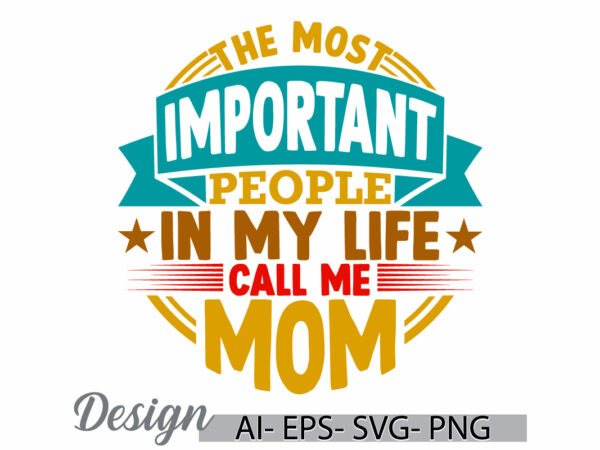 The most important people in my life call me mom, funny mom t shirt quote, mothers day gifts tee clothing, call me mom important mom quote