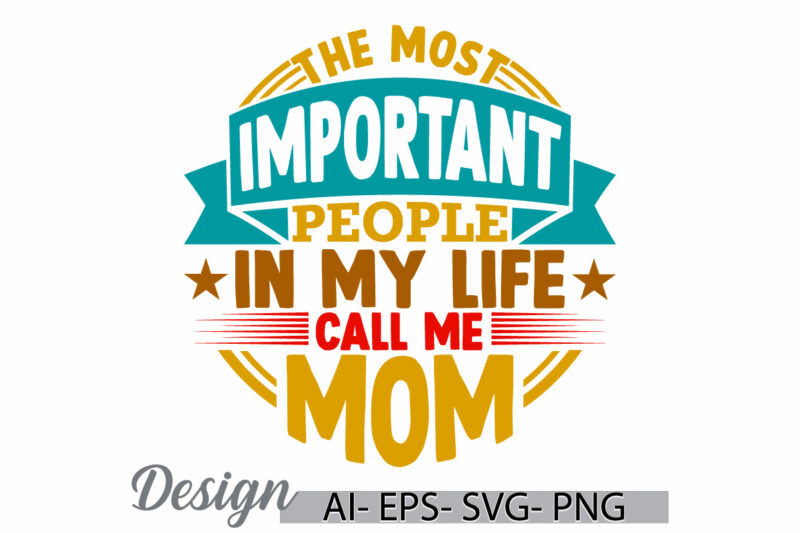 the most important people in my life call me mom, funny mom t shirt quote, mothers day gifts tee clothing, call me mom important mom quote