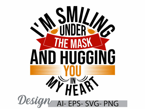 I’m smiling under the mask and hugging you in my heart illustration phrase, funny people heart love greeting inspirational quote design