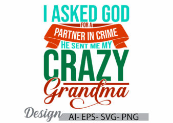 i asked god for a partner in crime he sent me my crazy grandma, funny mom wedding tees, crazy grandma gift for mothers day greeting tee