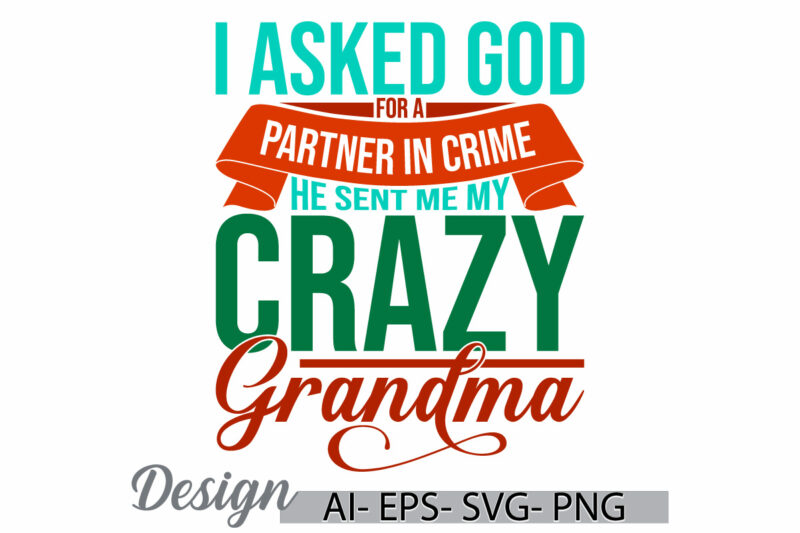 i asked god for a partner in crime he sent me my crazy grandma, funny mom wedding tees, crazy grandma gift for mothers day greeting tee