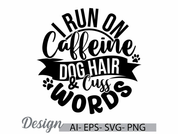 I run on caffeine dog hair and cuss words, funny coffee cup clothing greeting tees, wildlife dog t shirt, funny caffeine dog animals design