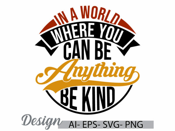 In a world where you can be anything be kind graphic t shirt design, funny world quote t shirt template inspirational quote graphic design