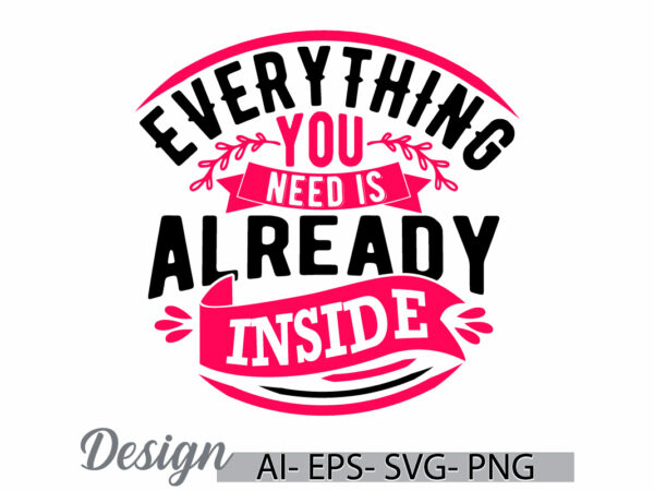 Everything you need is already inside typography vintage style design, inspirational and motivational saying, need is already inside graphic