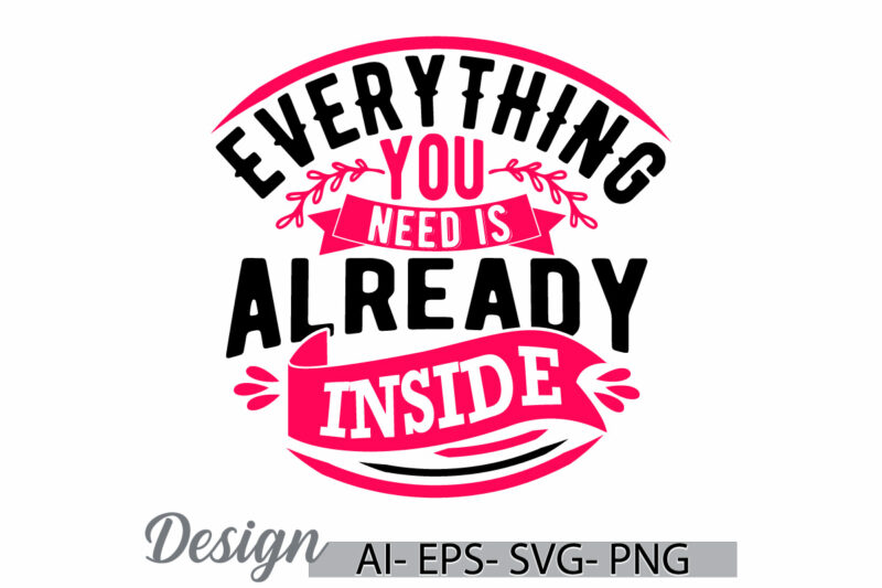 everything you need is already inside typography vintage style design, inspirational and motivational saying, need is already inside graphic