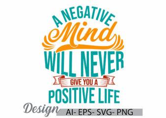 a negative mind will never give you a positive life t shirt template, funny people gift for family, positive life motivational quote design