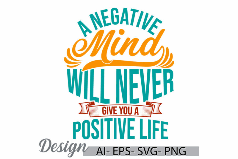 a negative mind will never give you a positive life t shirt template, funny people gift for family, positive life motivational quote design