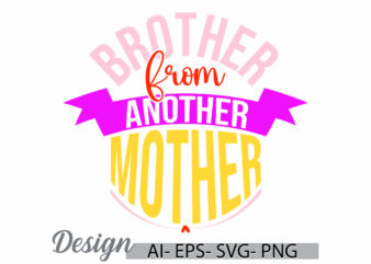 brother from another mother, celebration mothers day greeting, motherhood t shirt saying, mother life isolated inspirational quote design